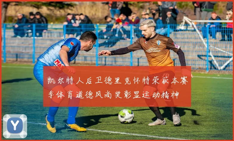 凯尔特人后卫德里克怀特荣获本赛季体育道德风尚奖彰显运动精神