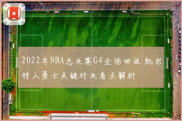 2022年NBA总决赛G4全场回放 凯尔特人勇士关键对决看点解析